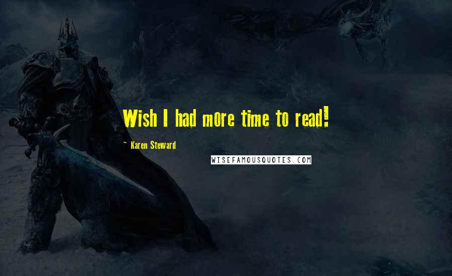 Karen Steward Quotes: Wish I had more time to read!