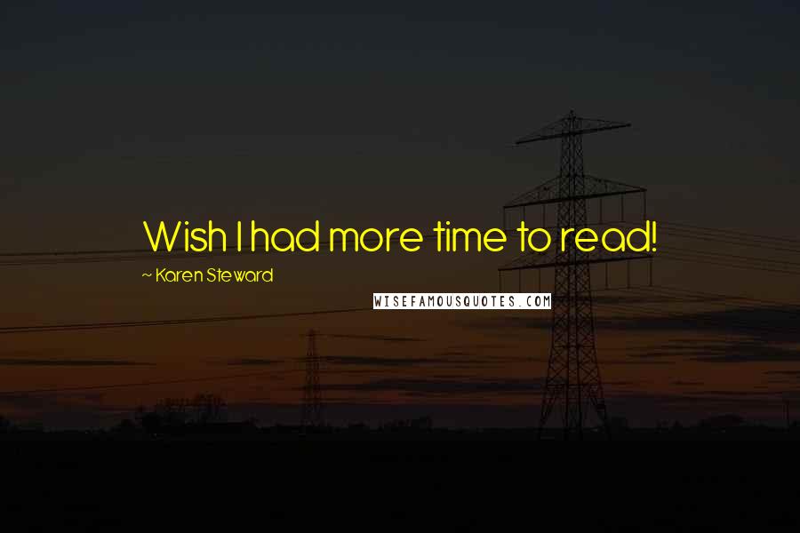 Karen Steward Quotes: Wish I had more time to read!