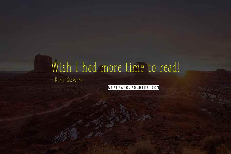 Karen Steward Quotes: Wish I had more time to read!