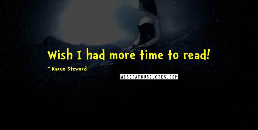 Karen Steward Quotes: Wish I had more time to read!