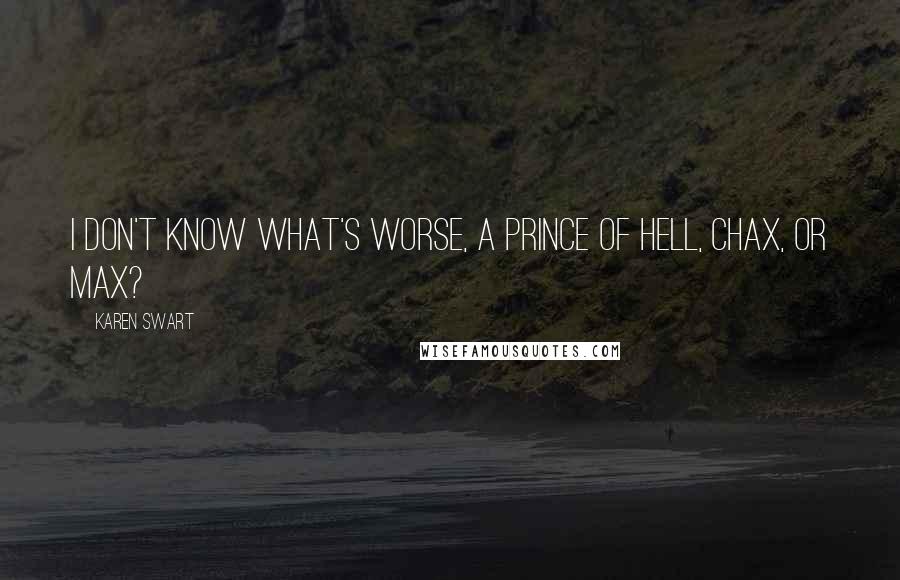 Karen Swart Quotes: I don't know what's worse, a prince of Hell, Chax, or Max?