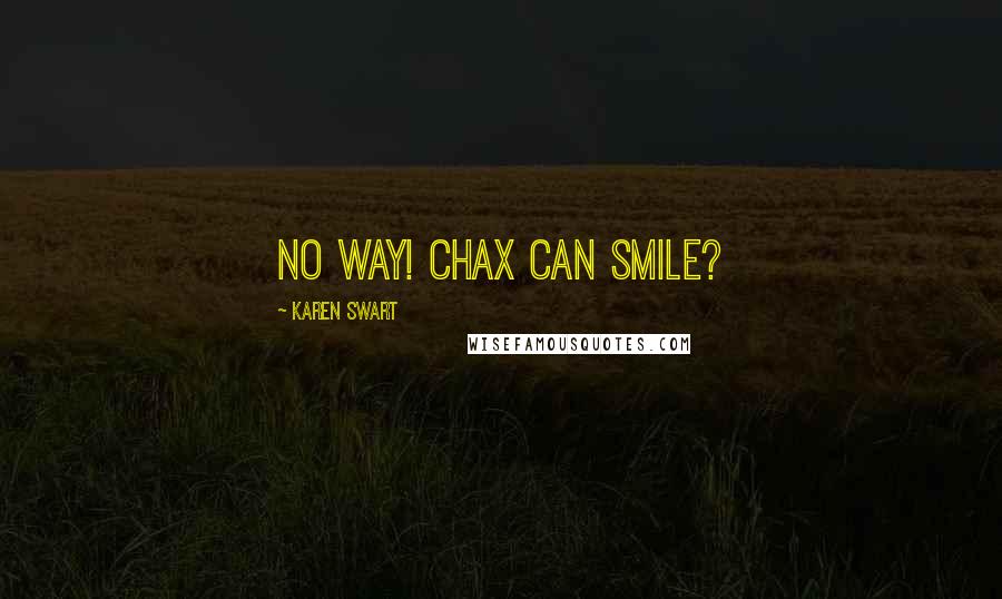 Karen Swart Quotes: No way! Chax can smile?