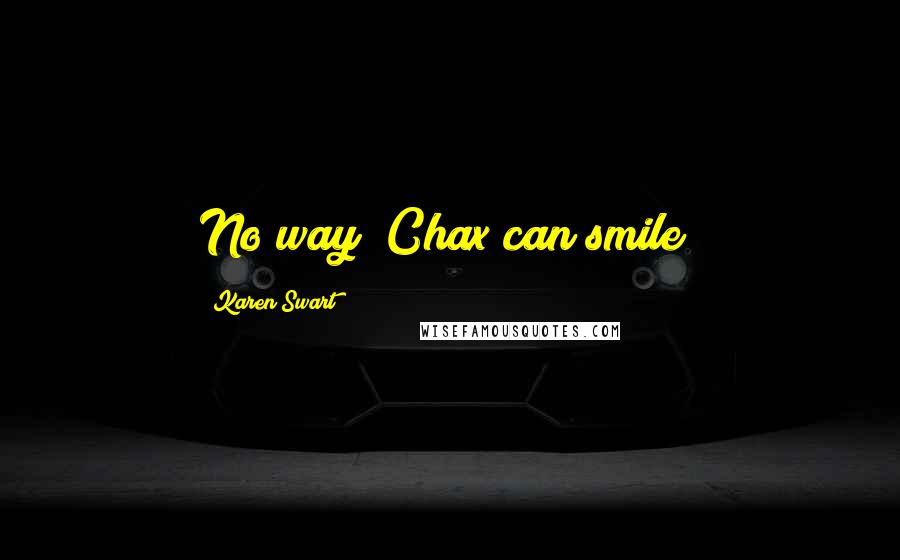 Karen Swart Quotes: No way! Chax can smile?