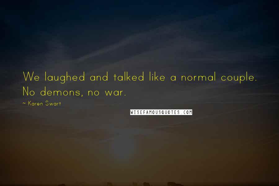 Karen Swart Quotes: We laughed and talked like a normal couple. No demons, no war.