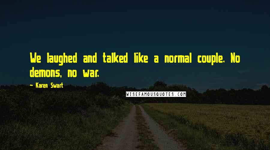 Karen Swart Quotes: We laughed and talked like a normal couple. No demons, no war.