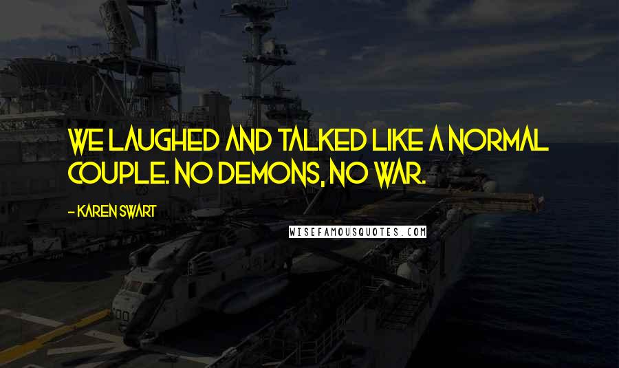 Karen Swart Quotes: We laughed and talked like a normal couple. No demons, no war.