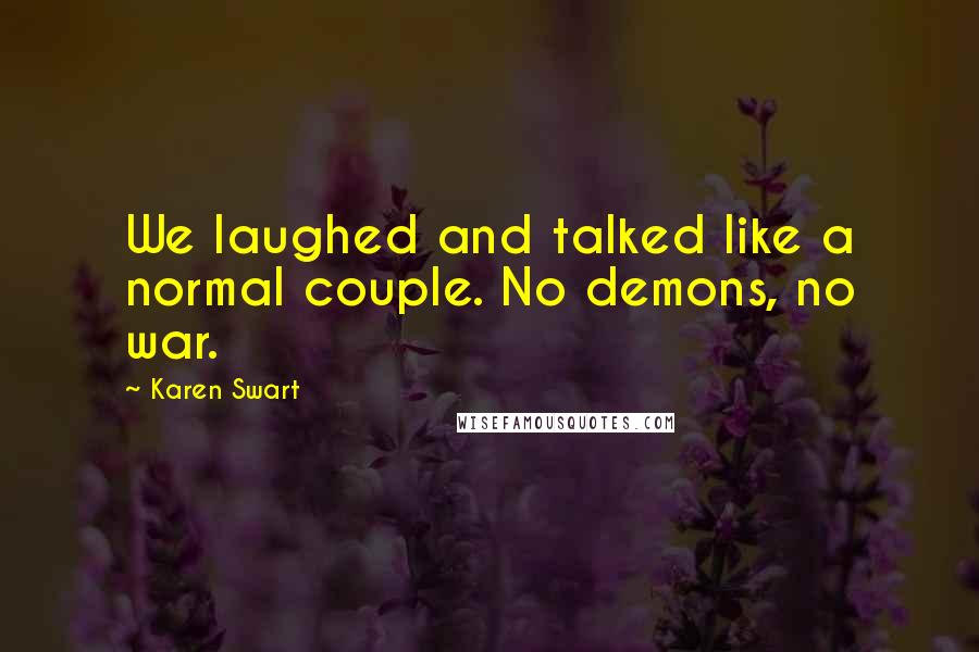 Karen Swart Quotes: We laughed and talked like a normal couple. No demons, no war.