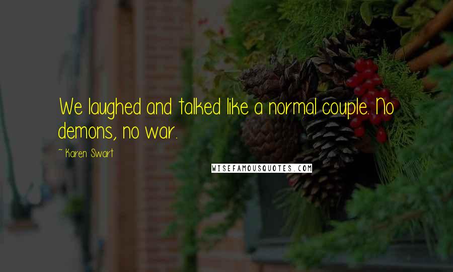 Karen Swart Quotes: We laughed and talked like a normal couple. No demons, no war.