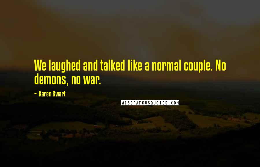 Karen Swart Quotes: We laughed and talked like a normal couple. No demons, no war.