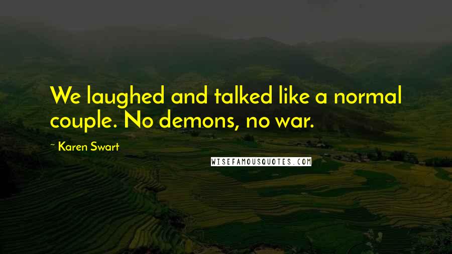 Karen Swart Quotes: We laughed and talked like a normal couple. No demons, no war.