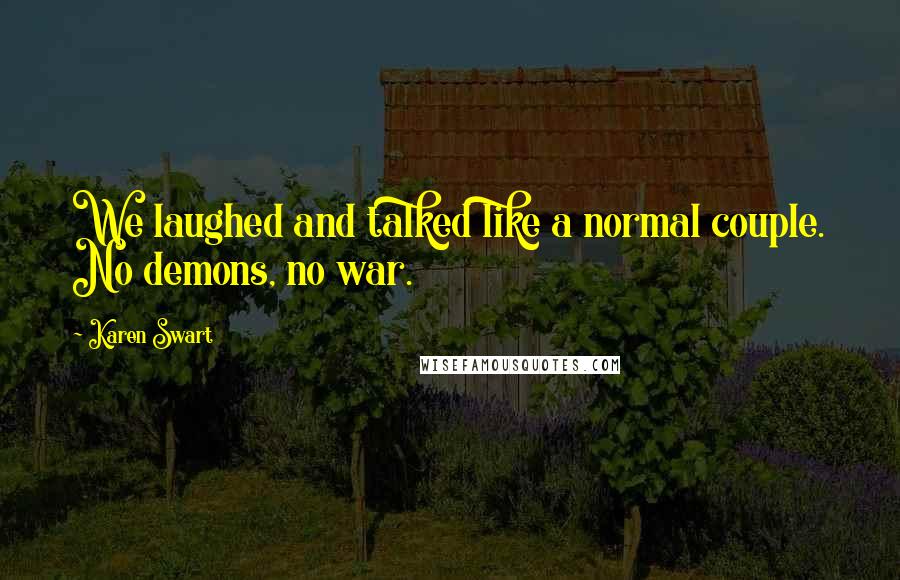 Karen Swart Quotes: We laughed and talked like a normal couple. No demons, no war.