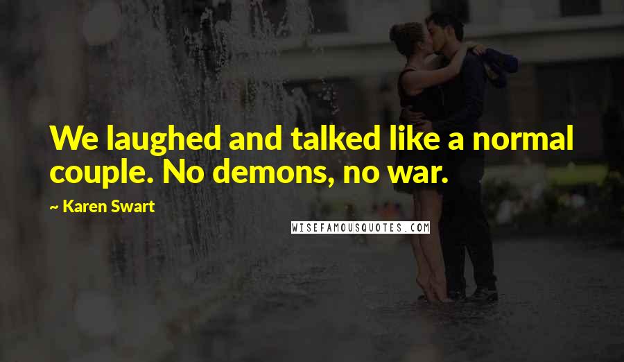 Karen Swart Quotes: We laughed and talked like a normal couple. No demons, no war.