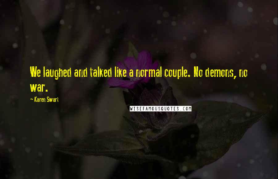 Karen Swart Quotes: We laughed and talked like a normal couple. No demons, no war.