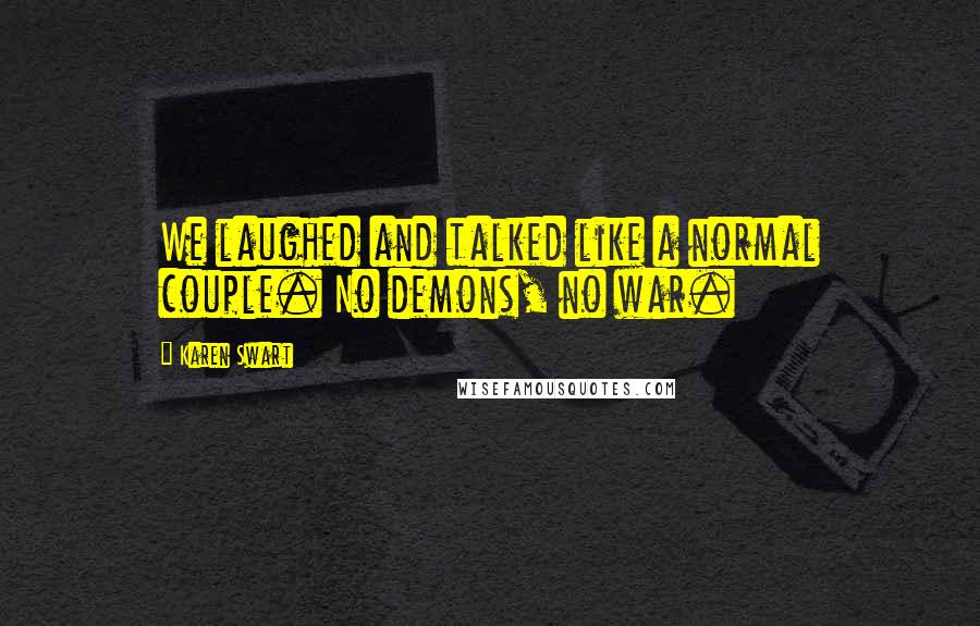 Karen Swart Quotes: We laughed and talked like a normal couple. No demons, no war.