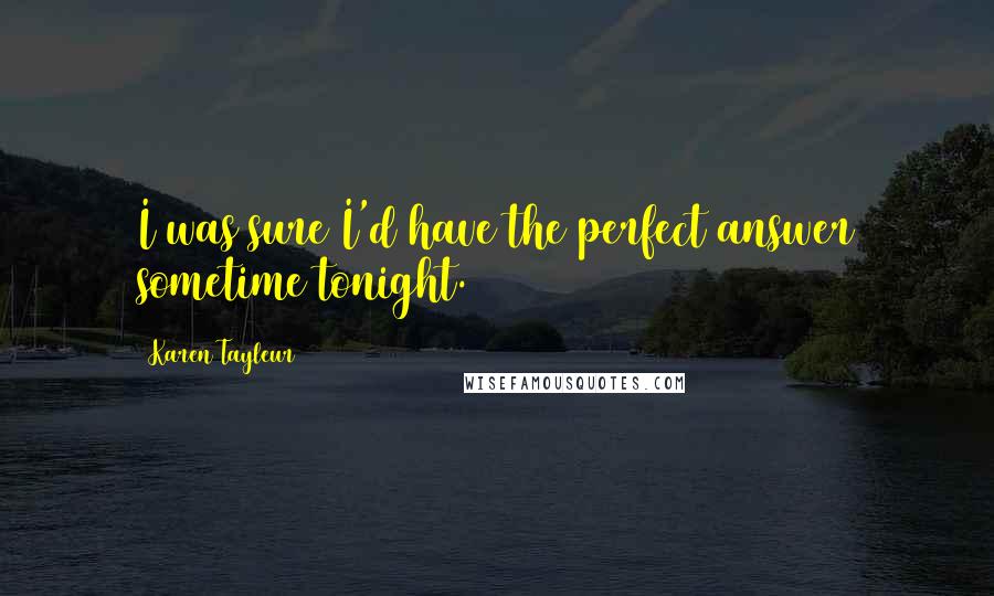 Karen Tayleur Quotes: I was sure I'd have the perfect answer sometime tonight.