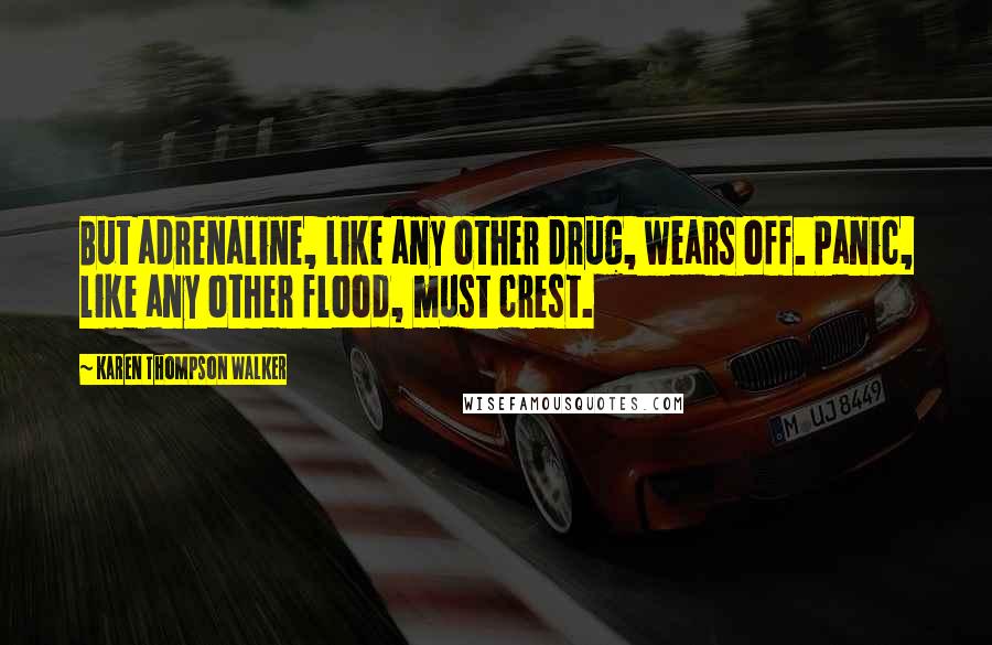 Karen Thompson Walker Quotes: But adrenaline, like any other drug, wears off. Panic, like any other flood, must crest.