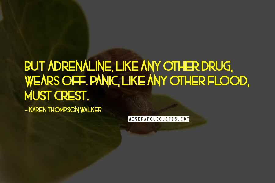 Karen Thompson Walker Quotes: But adrenaline, like any other drug, wears off. Panic, like any other flood, must crest.