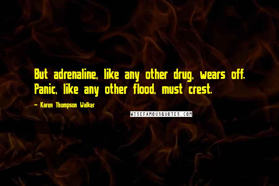 Karen Thompson Walker Quotes: But adrenaline, like any other drug, wears off. Panic, like any other flood, must crest.