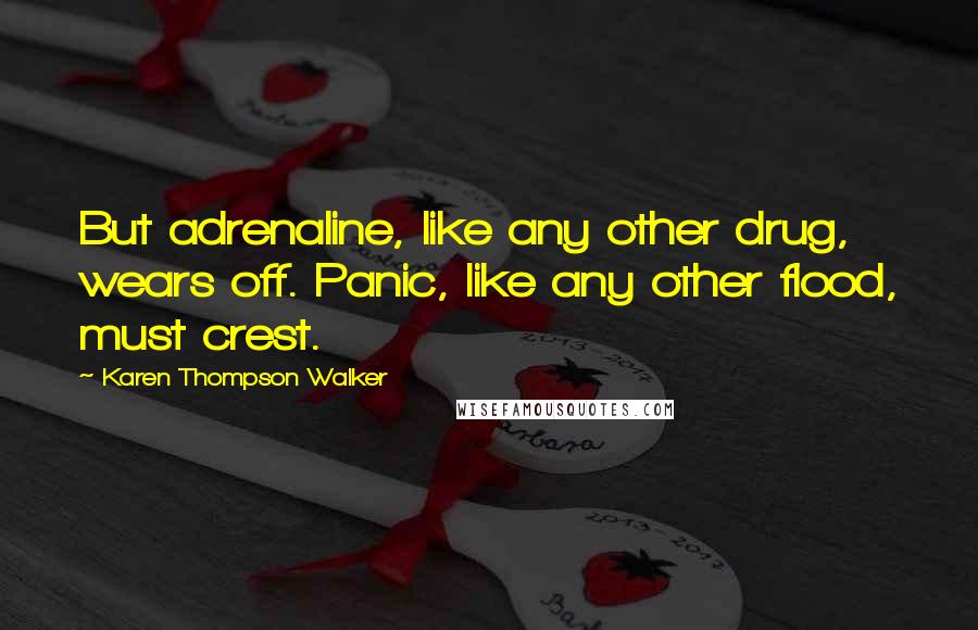 Karen Thompson Walker Quotes: But adrenaline, like any other drug, wears off. Panic, like any other flood, must crest.