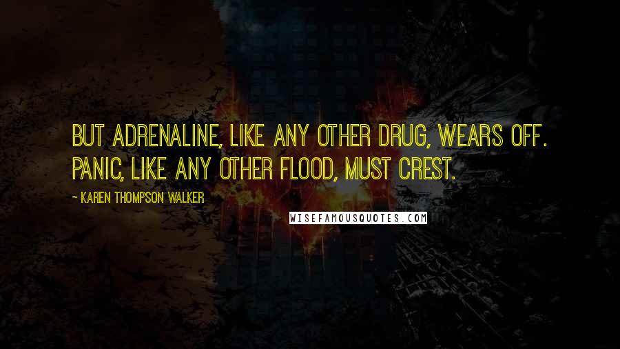 Karen Thompson Walker Quotes: But adrenaline, like any other drug, wears off. Panic, like any other flood, must crest.