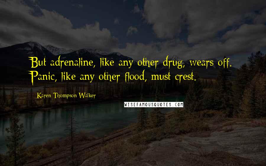 Karen Thompson Walker Quotes: But adrenaline, like any other drug, wears off. Panic, like any other flood, must crest.