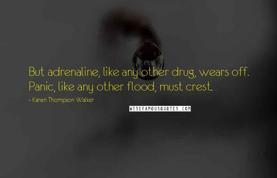 Karen Thompson Walker Quotes: But adrenaline, like any other drug, wears off. Panic, like any other flood, must crest.