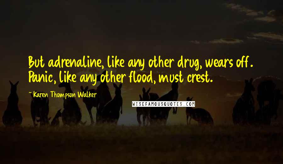 Karen Thompson Walker Quotes: But adrenaline, like any other drug, wears off. Panic, like any other flood, must crest.