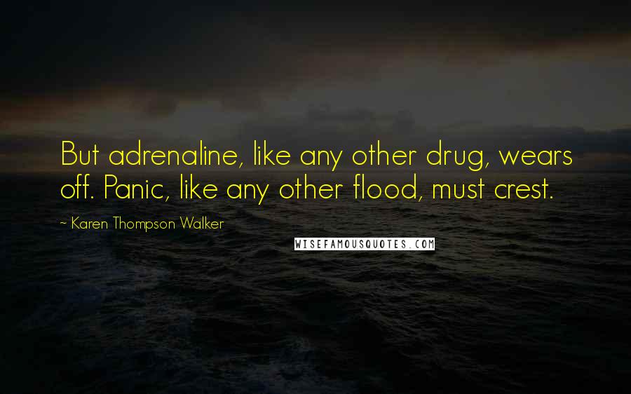 Karen Thompson Walker Quotes: But adrenaline, like any other drug, wears off. Panic, like any other flood, must crest.