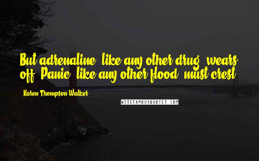 Karen Thompson Walker Quotes: But adrenaline, like any other drug, wears off. Panic, like any other flood, must crest.