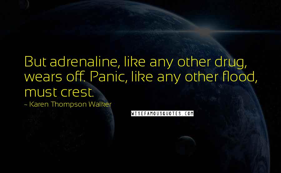 Karen Thompson Walker Quotes: But adrenaline, like any other drug, wears off. Panic, like any other flood, must crest.