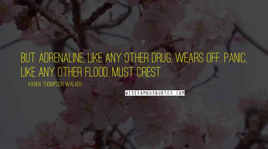 Karen Thompson Walker Quotes: But adrenaline, like any other drug, wears off. Panic, like any other flood, must crest.