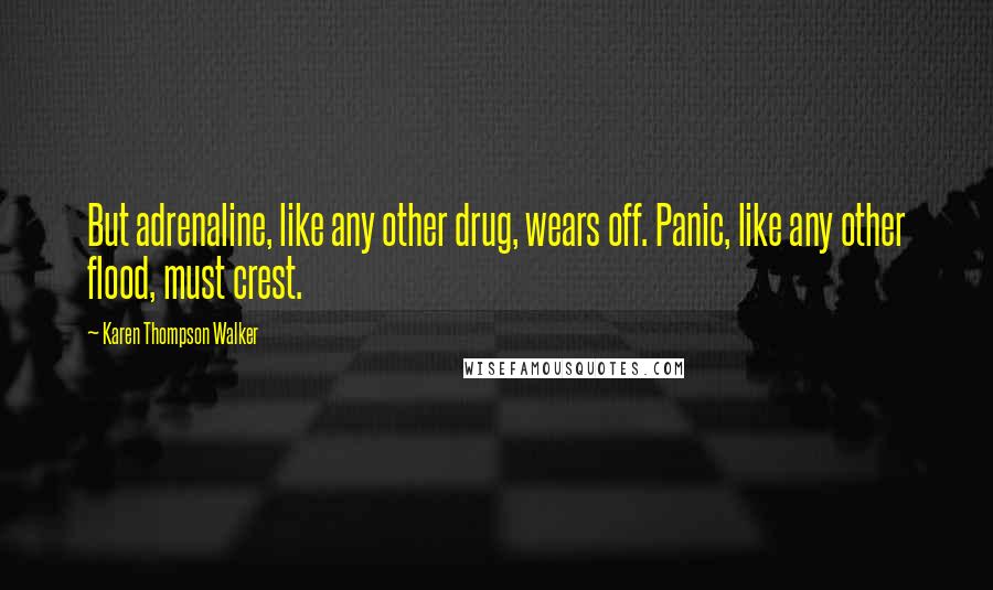 Karen Thompson Walker Quotes: But adrenaline, like any other drug, wears off. Panic, like any other flood, must crest.