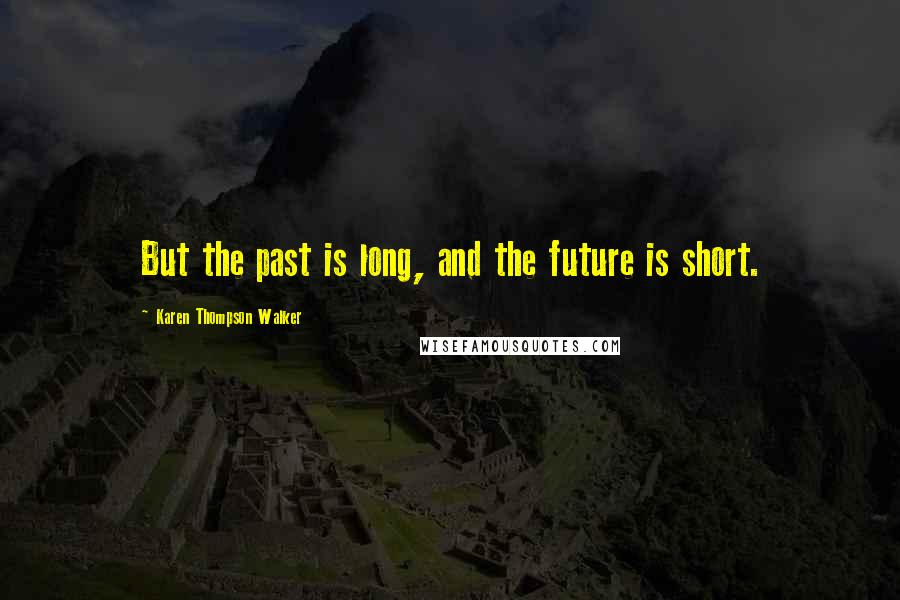 Karen Thompson Walker Quotes: But the past is long, and the future is short.