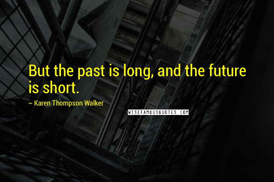 Karen Thompson Walker Quotes: But the past is long, and the future is short.