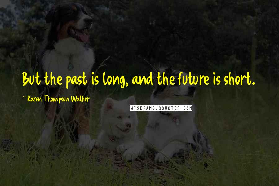 Karen Thompson Walker Quotes: But the past is long, and the future is short.