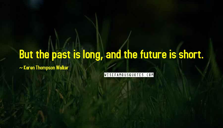 Karen Thompson Walker Quotes: But the past is long, and the future is short.
