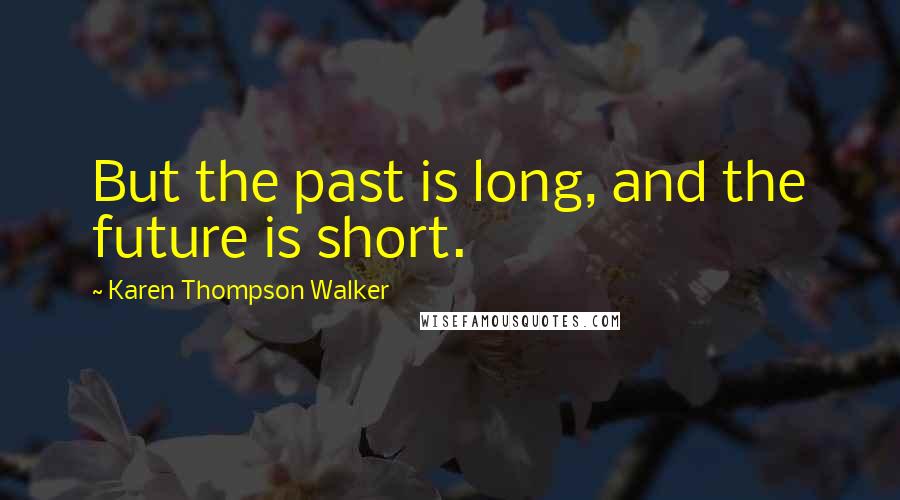 Karen Thompson Walker Quotes: But the past is long, and the future is short.