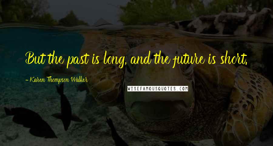 Karen Thompson Walker Quotes: But the past is long, and the future is short.