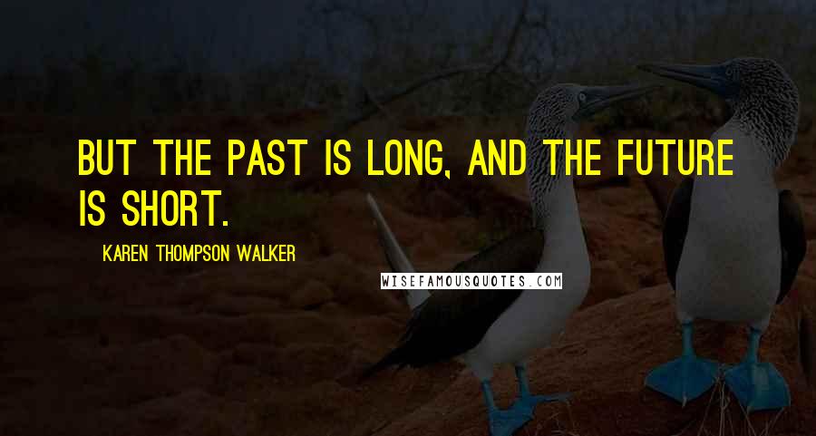 Karen Thompson Walker Quotes: But the past is long, and the future is short.