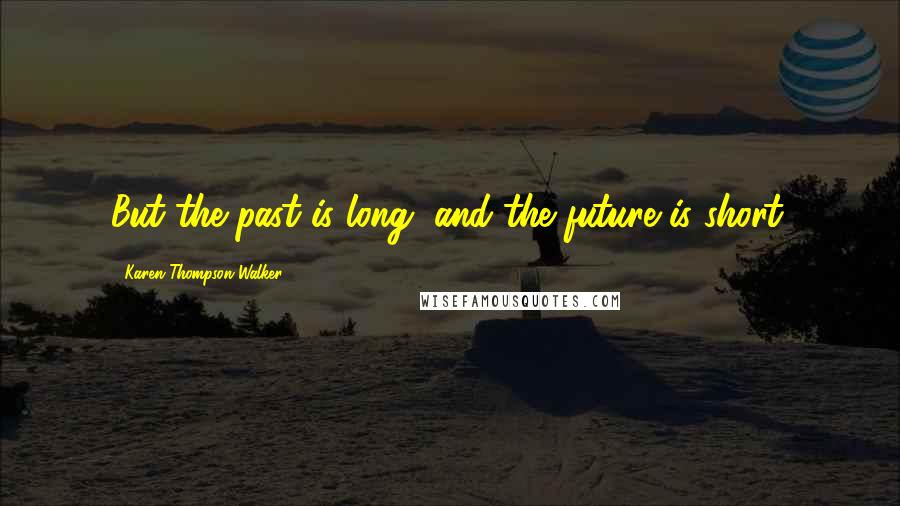 Karen Thompson Walker Quotes: But the past is long, and the future is short.