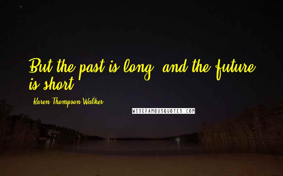 Karen Thompson Walker Quotes: But the past is long, and the future is short.