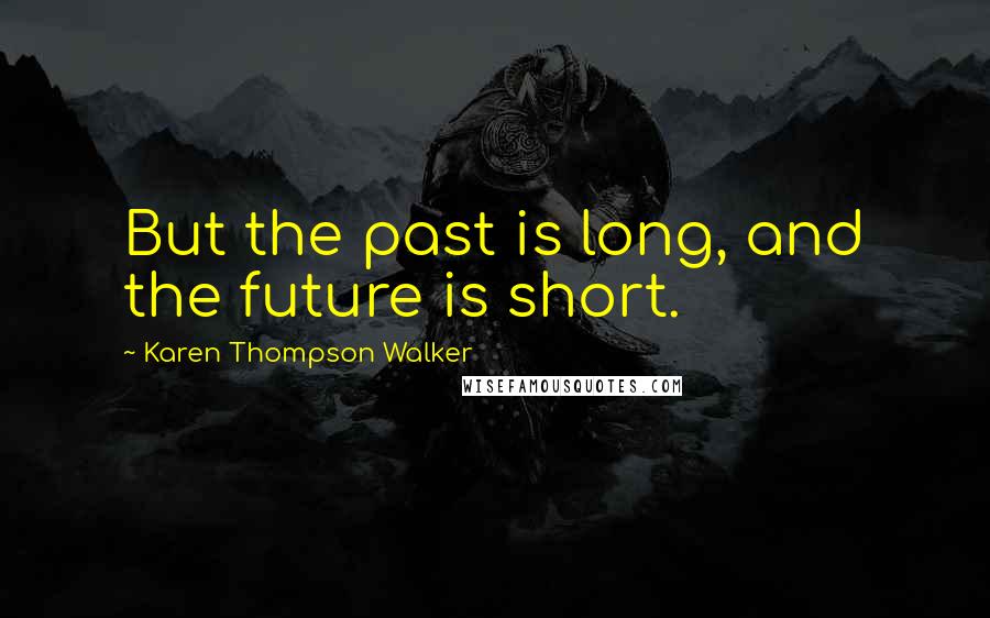 Karen Thompson Walker Quotes: But the past is long, and the future is short.