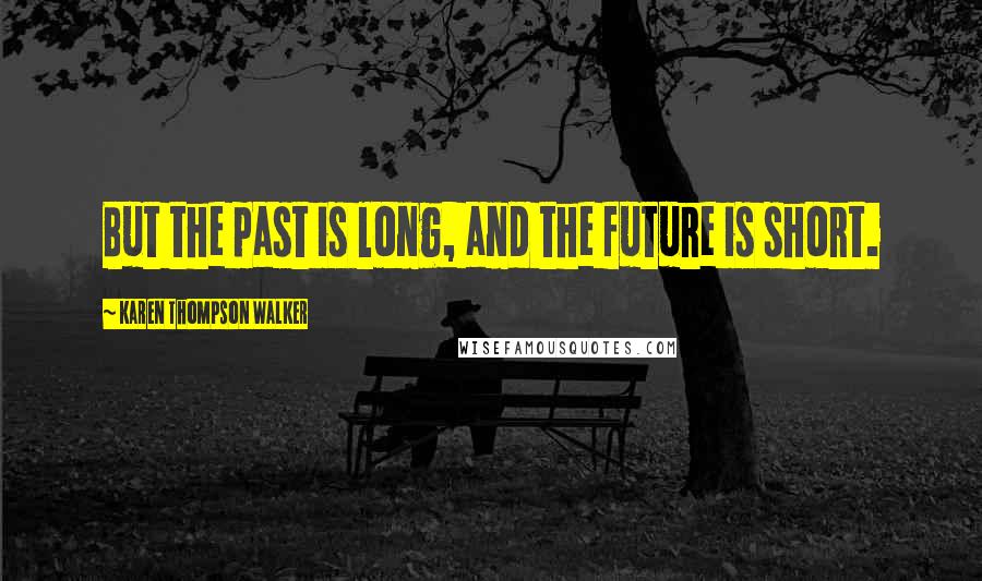 Karen Thompson Walker Quotes: But the past is long, and the future is short.