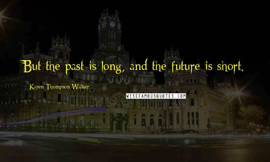 Karen Thompson Walker Quotes: But the past is long, and the future is short.