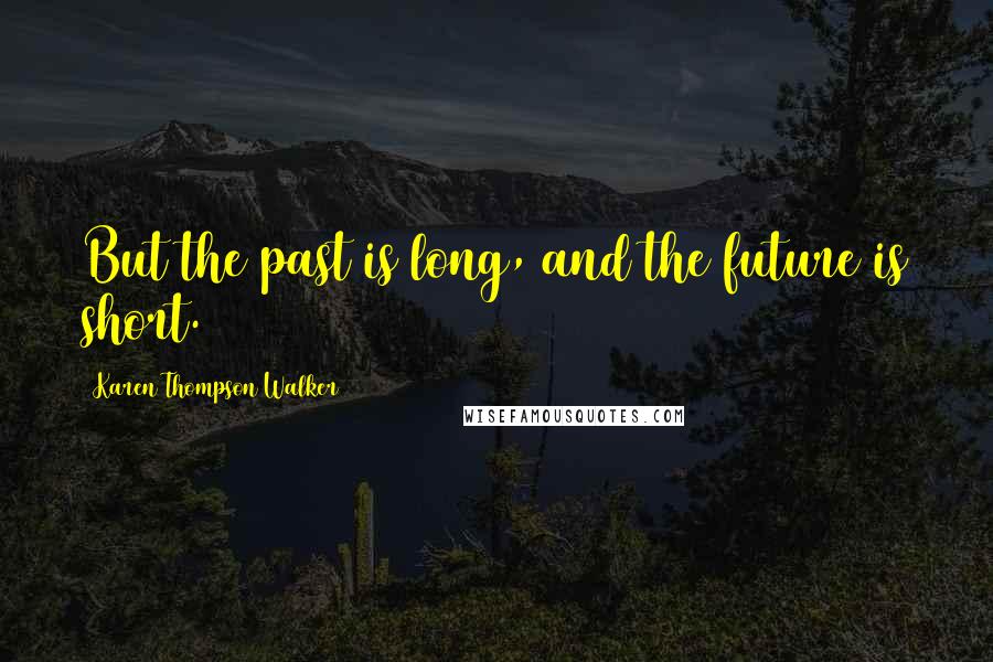 Karen Thompson Walker Quotes: But the past is long, and the future is short.
