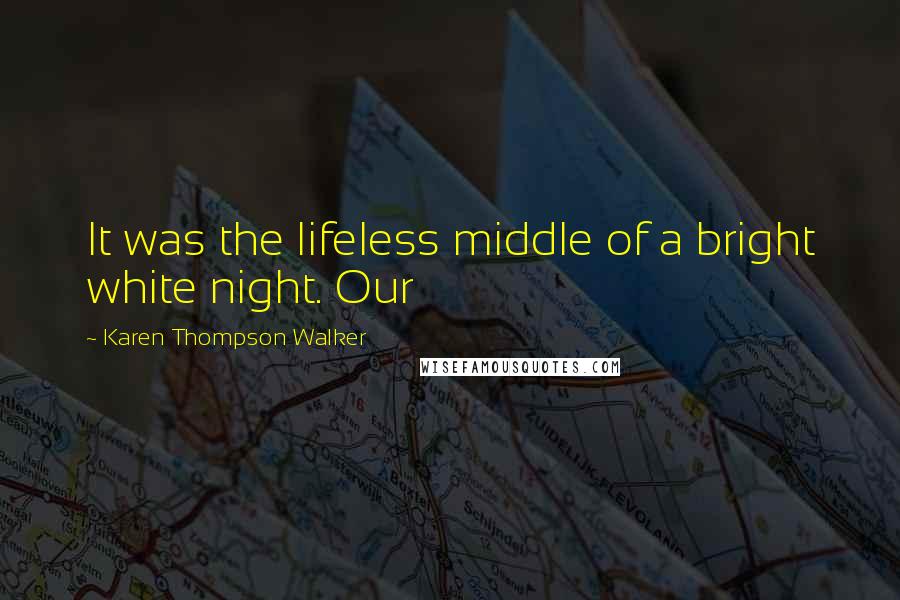 Karen Thompson Walker Quotes: It was the lifeless middle of a bright white night. Our