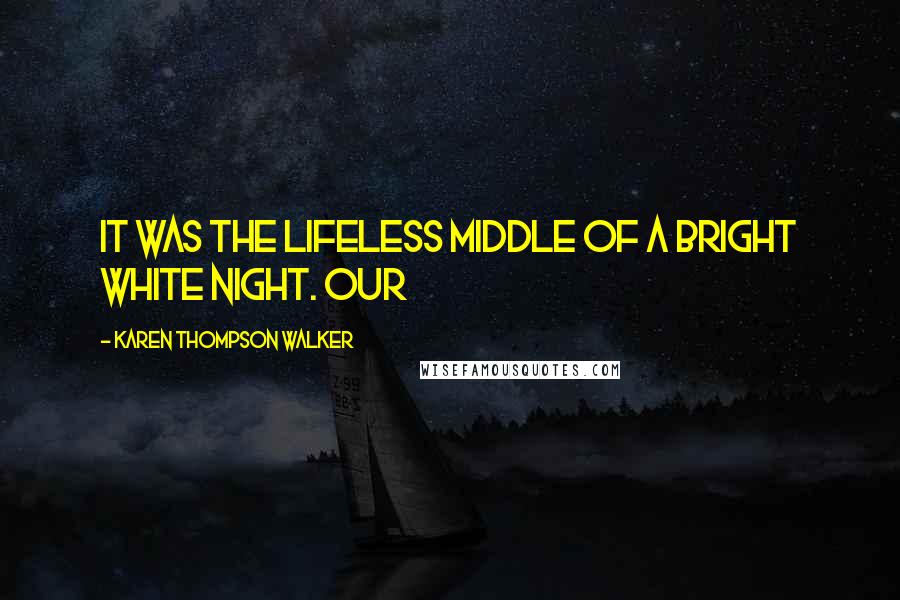 Karen Thompson Walker Quotes: It was the lifeless middle of a bright white night. Our