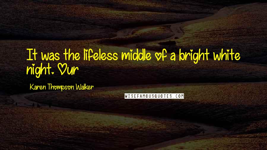 Karen Thompson Walker Quotes: It was the lifeless middle of a bright white night. Our
