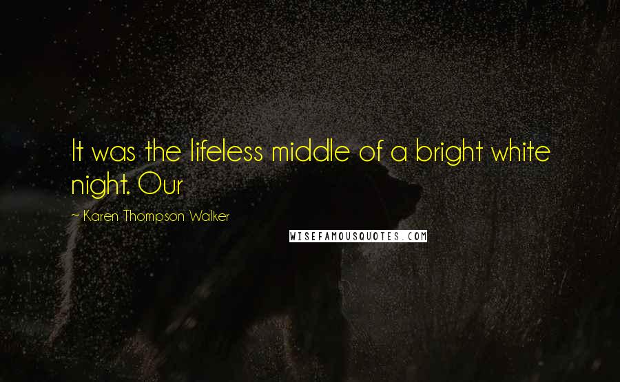Karen Thompson Walker Quotes: It was the lifeless middle of a bright white night. Our