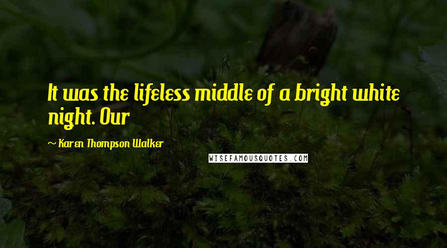 Karen Thompson Walker Quotes: It was the lifeless middle of a bright white night. Our